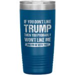 If You Don’t Like Trump You Probably Won’t Like Me Insulated Tumbler