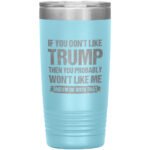 If You Don’t Like Trump You Probably Won’t Like Me Insulated Tumbler
