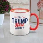 I’m a Trump Girl Get Over It Ceramic Coffee Mug