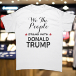 We the People Stand With Donald Trump T-Shirt