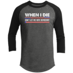 When I Die Don’t Let Me Vote Democrat T200 3/4 Raglan Sleeve Shirt