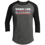 When I Die Don't Let Me Vote Democrat T200 3/4 Raglan Sleeve Shirt