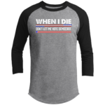 When I Die Don’t Let Me Vote Democrat T200 3/4 Raglan Sleeve Shirt