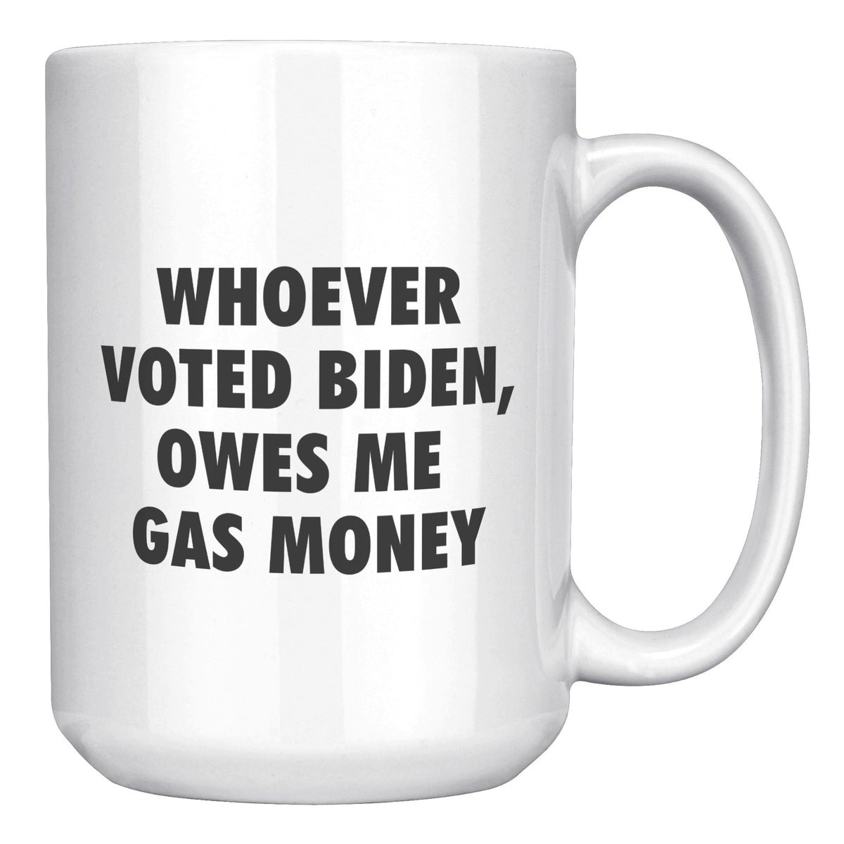 whoever voted biden owes me gas money mug whoever voted biden owes me gas money mug