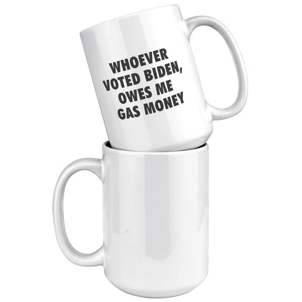 whoever voted biden owes me gas money mug whoever voted biden owes me gas money mug